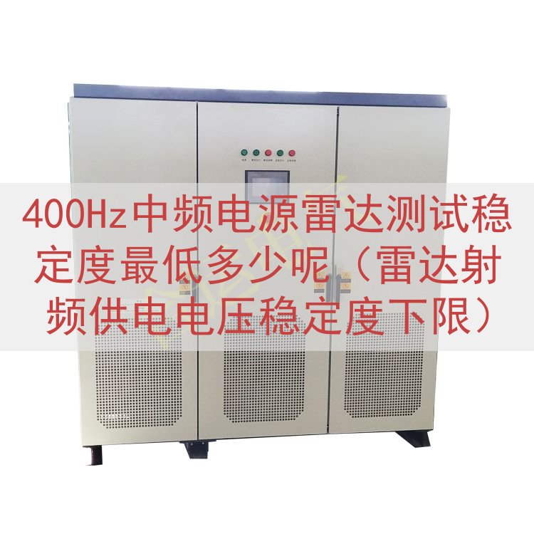 400Hz中频电源雷达测试稳定度最低多少呢（雷达射频供电电压稳定度下限）